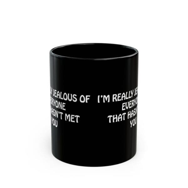 Jealous Coffee Mug: A sleek black mug featuring white text that reads, "I'm really jealous of everyone that hasn't met you.