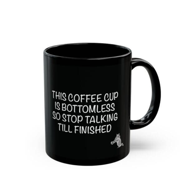 Introducing the Bottomless Coffee Mug – a sleek black mug featuring an amusing inscription, "This coffee cup is bottomless so stop talking till finished," and a charming little cat illustration.