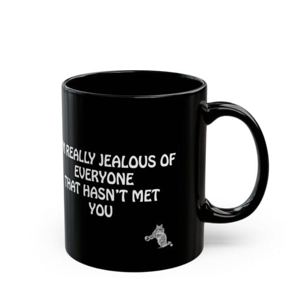 Introducing the Jealous Coffee Mug: A stylish black coffee mug featuring white text that reads, "I really jealous of everyone that hasn't met you," accompanied by a charming small cat illustration at the bottom.