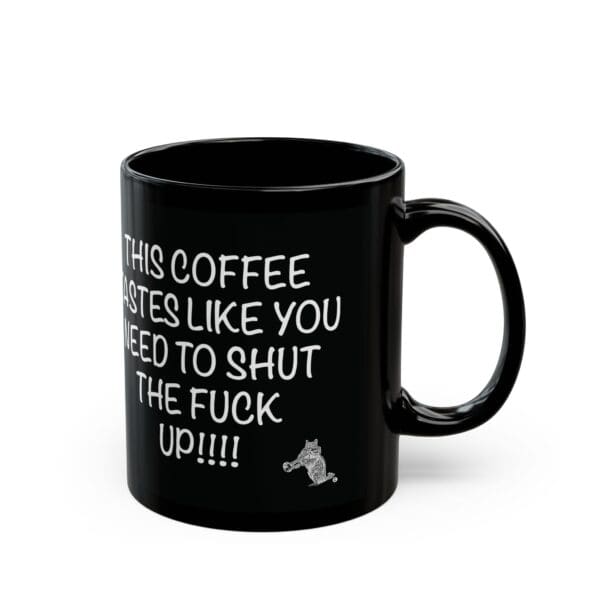 Introducing the Shut Up Coffee Mug: a black mug adorned with white text that reads, "THIS COFFEE TASTES LIKE YOU NEED TO SHUT THE FUCK UP!!!!" alongside a charming illustration of a cat holding a bat.