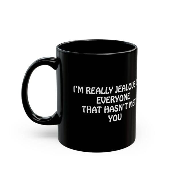 Jealous Coffee Mug featuring black color and the text "I'm really jealous of everyone that hasn't met you" printed in white.