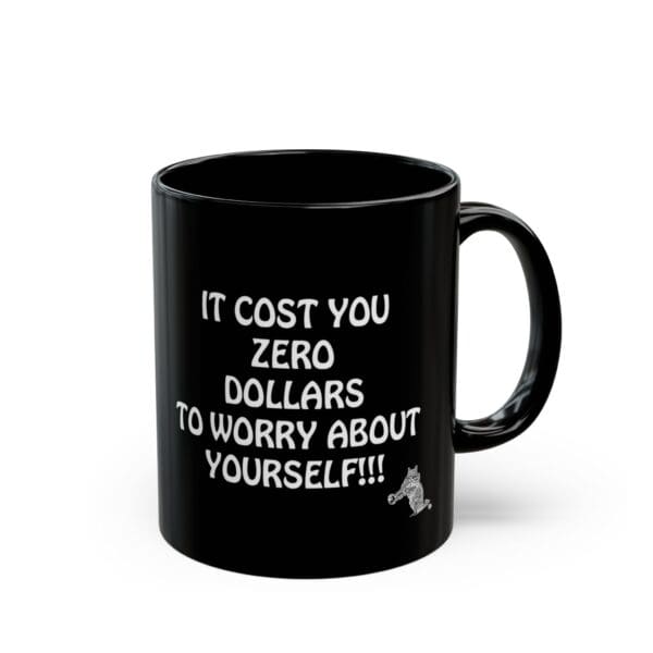 A black mug, named the Zero Dollars Coffee Mug, features white text that reads, "IT COST YOU ZERO DOLLARS TO WORRY ABOUT YOURSELF!!!" alongside a small cat illustration.