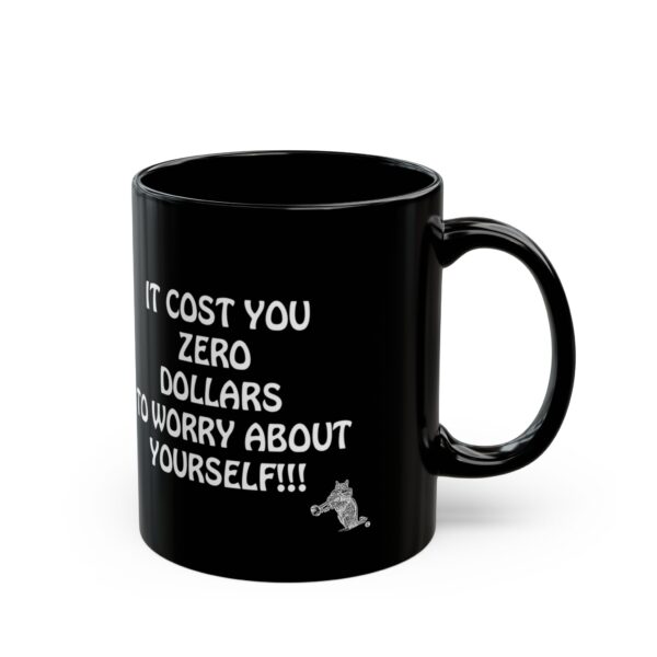 The Zero Dollars Coffee Mug is a black mug featuring white text that reads, "IT COST YOU ZERO DOLLARS TO WORRY ABOUT YOURSELF!!!" with a small graphic of a cartoon character in the bottom right corner.