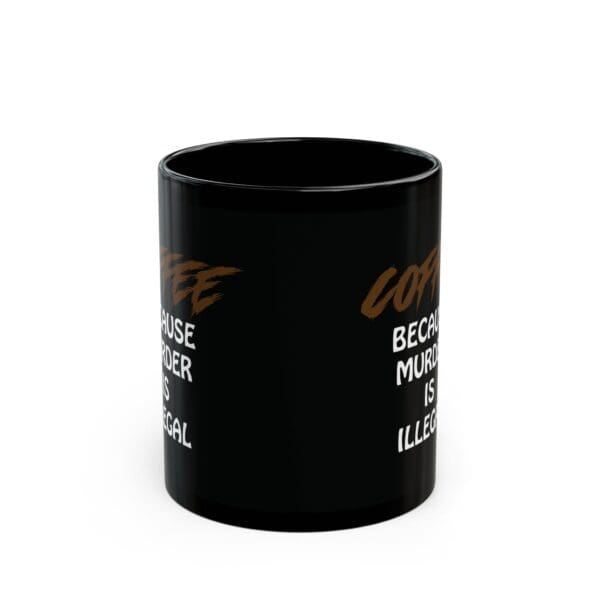 A "Coffee Because Murder Is Illegal Coffee Mug" in black, featuring white text that reads, "COFFEE BECAUSE MURDER IS ILLEGAL.