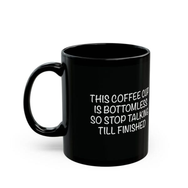 The Bottomless Coffee Mug is a black mug with the humorous text "This coffee cup is bottomless so stop talking till finished" written in white.