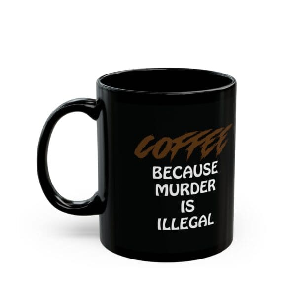 A Coffee Because Murder Is Illegal coffee mug featuring the text "Coffee because murder is illegal" in white and brown lettering on a black background.