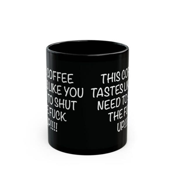 Shut Up Coffee Mug featuring a black design with white text that reads: "This coffee tastes like you need to shut the fuck up!