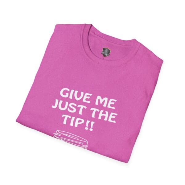 Pink "Give Me The Tips" t-shirt featuring bold white text exclaiming "GIVE ME JUST THE TIP!!," neatly folded.