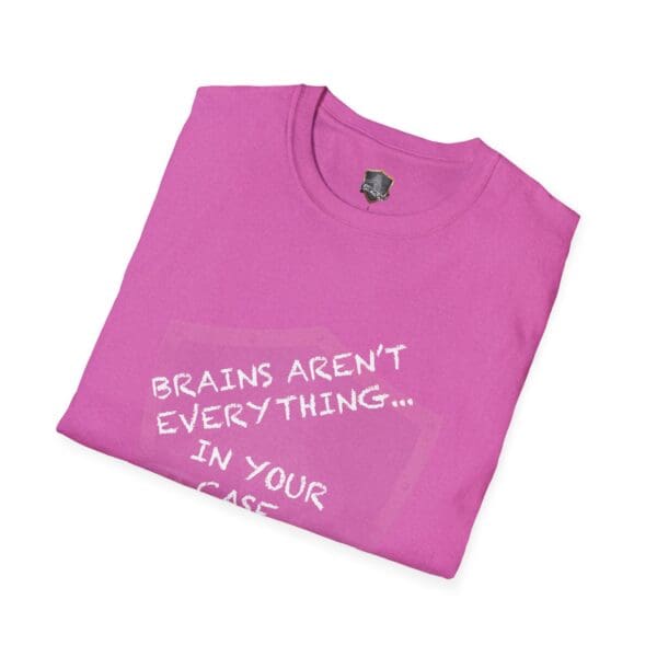 Folded Nothing T-Shirt in pink with the text "BRAINS AREN'T EVERYTHING... IN YOUR CASE" partially shown in white.