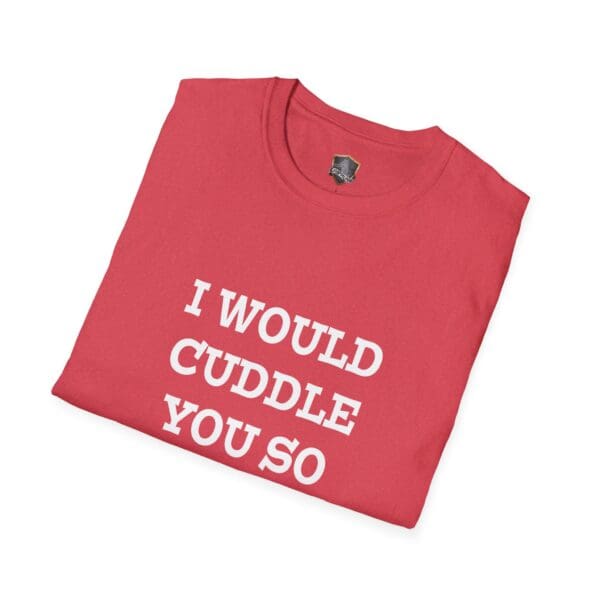 A folded red T-shirt featuring the text "I Would Cuddle You So Hard" in white.