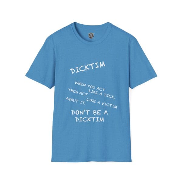 Dicktim T-Shirt in blue featuring the white text: "When you act like a dick, then act like a victim about it, don't be a dicktim.