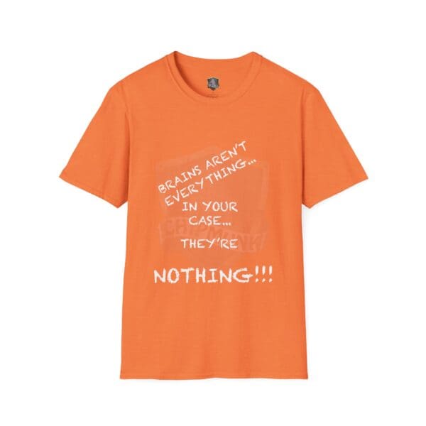 Orange "Nothing T-Shirt" with the text: "Brains aren't everything... In your case... they're nothing!!!