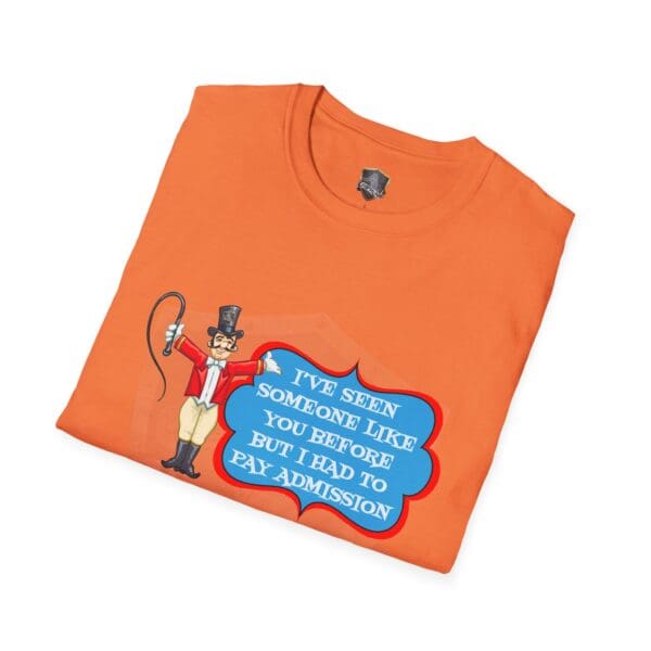 Orange Admission T-shirt featuring a cartoon ringmaster holding a whip, with the text: "I've seen someone like you before but I had to pay admission.