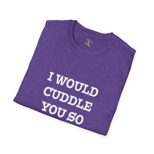 A folded purple T-shirt featuring the text "I Would Cuddle You So Hard" printed in white.