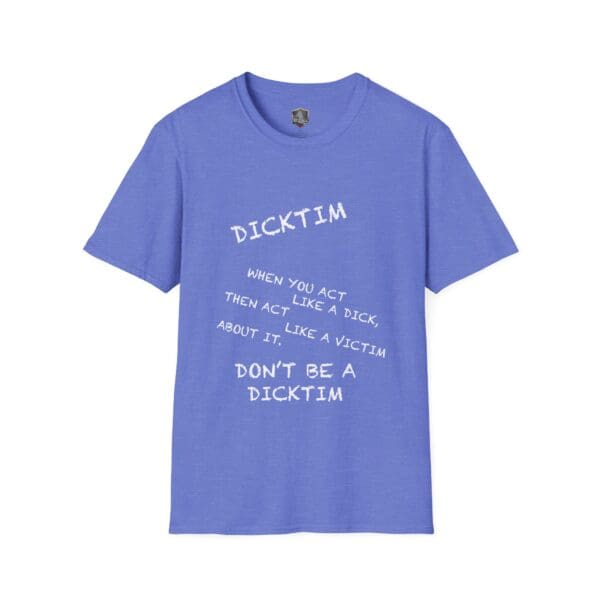 Dicktim T-Shirt featuring the text: "When you act like a dick, then act like a victim about it. Don't be a Dicktim.