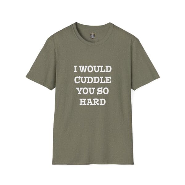 Olive green "I Would Cuddle You So Hard" T-shirt featuring white text displayed on the front.