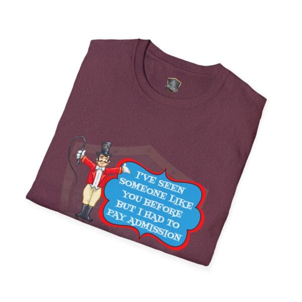 An Admission T-Shirt in maroon, featuring a cartoon ringmaster with a whip and the text, "I've seen someone like you before but I had to pay admission.