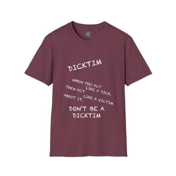 Maroon Dicktim T-Shirt featuring the white text: "When you act like a dick, then act like a victim about it, don't be a dicktim.