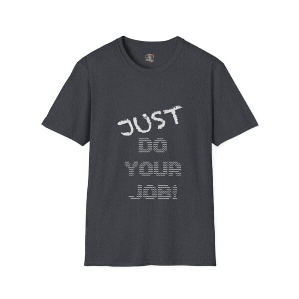 The Just Do Your Job! T-Shirt is a black shirt with "JUST DO YOUR JOB!" printed in bold, white letters.