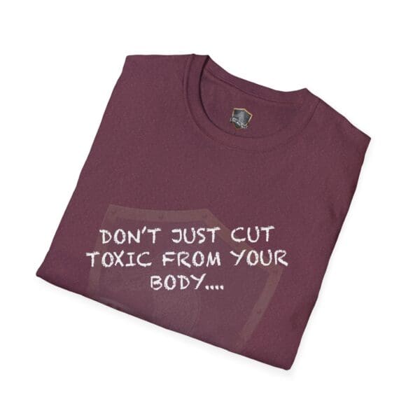 Maroon T-shirt featuring the phrase "Don't Just Cut Toxic from Your Body, Cut It from Your Life!" printed in white on the front.