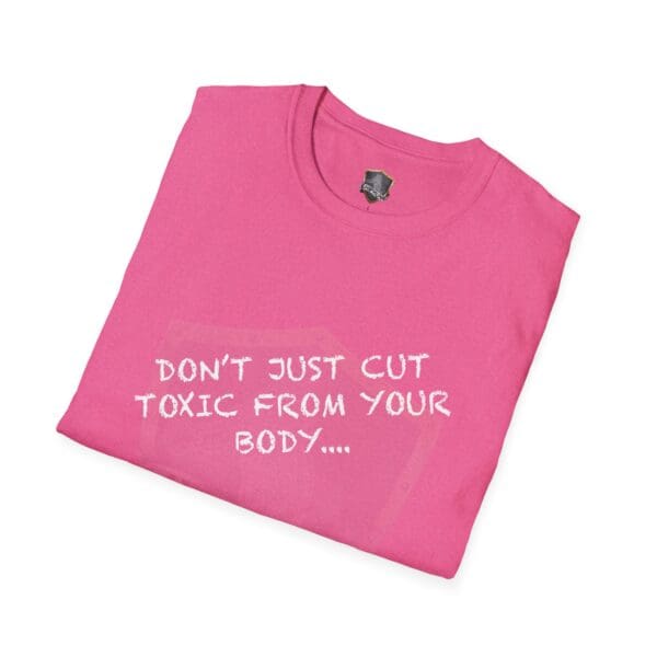 Folded pink t-shirt featuring the white text, "Don't Just Cut Toxic from Your Body, Cut It from Your Life!