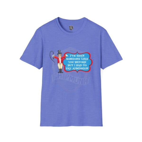 Introducing the Admission T-Shirt: a blue tee showcasing a circus ringmaster illustration with the clever phrase, "I've seen someone like you before but I had to pay admission.