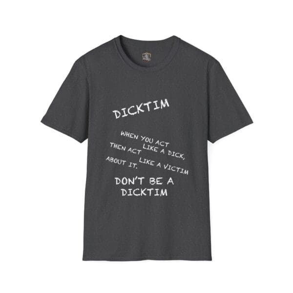 Gray Dicktim T-Shirt with the text: "When you act like a dick, then act like a victim about it, like a victim. Don't be a DICKTIM.