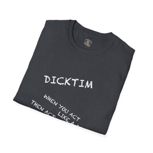 A folded dark t-shirt with the name "Dicktim T-Shirt" featuring the text: "DICKTIM" and "WHEN YOU ACT THEN ACT LIKE A DIC".