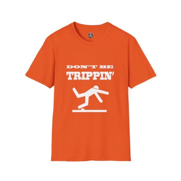 The "Don't Be Trippin'" T-Shirt is orange and features a white graphic of a person tripping along with the text "DON'T BE TRIPPIN'.