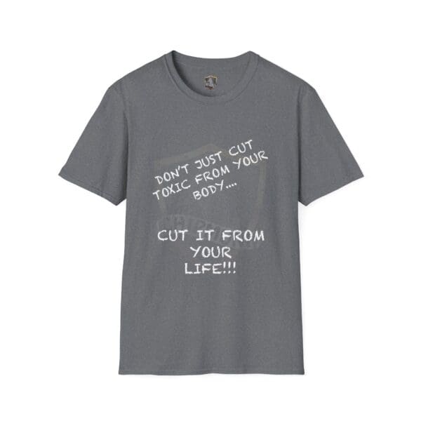 Grey T-shirt featuring the phrase: "Don't Just Cut Toxic from Your Body, Cut It from Your Life!