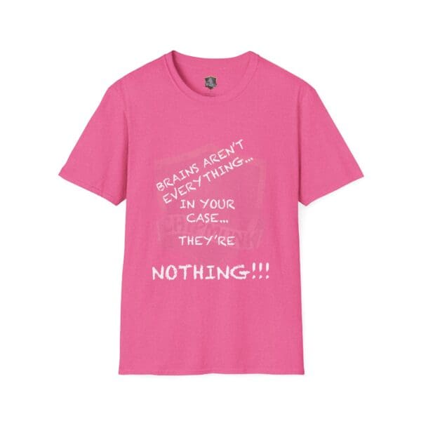 Nothing T-Shirt in pink featuring white text: "BRAINS AREN'T EVERYTHING... IN YOUR CASE... THEY'RE NOTHING!!!