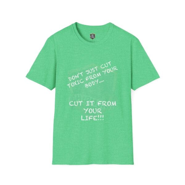 A green T-shirt featuring the text, "Don't Just Cut Toxic from Your Body, Cut It from Your Life!" in white letters.