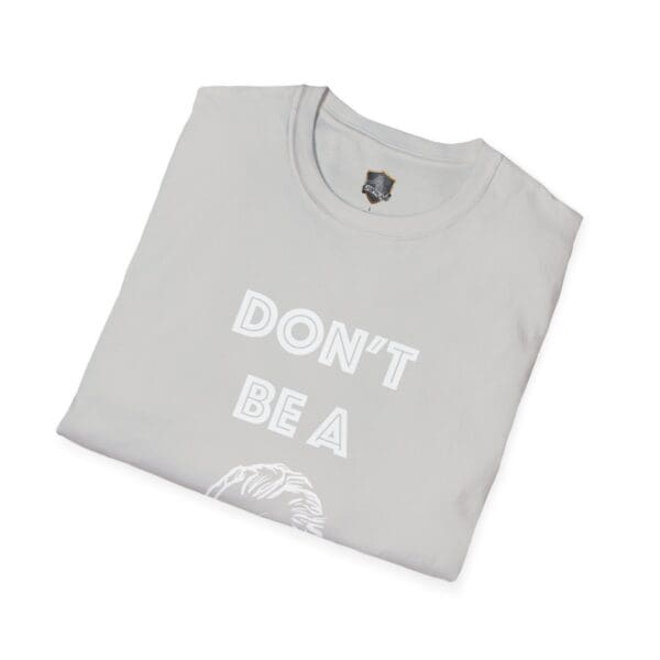 Don't Be A... Tee, a folded gray T-shirt featuring "DON'T BE A" in white letters.