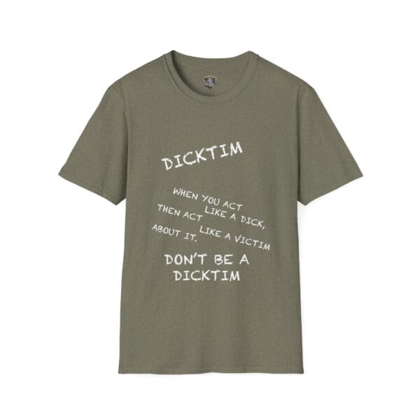 Olive green Dicktim T-shirt featuring the text: "When you act like a dick, then act like a victim about it, like a dicktim. Don't be a dicktim.