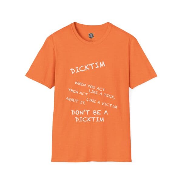 Orange Dicktim T-shirt featuring white text: "When you act like a dick, then act like a victim about it, don't be a Dicktim.