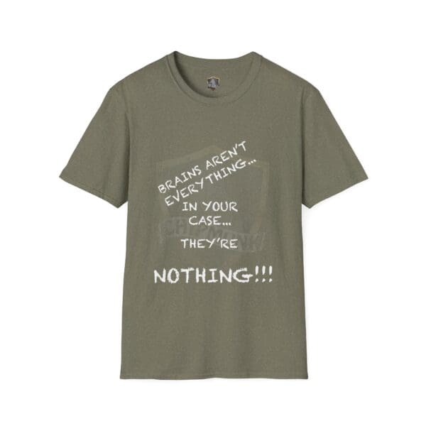 Nothing T-Shirt in olive green featuring the text: "BRAINS AREN'T EVERYTHING... IN YOUR CASE... THEY'RE NOTHING!!!" printed in white.