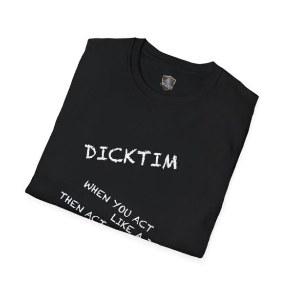 A folded black Dicktim T-Shirt featuring the text "When you act like a 'D' then act like a 'Tim'" printed in white.