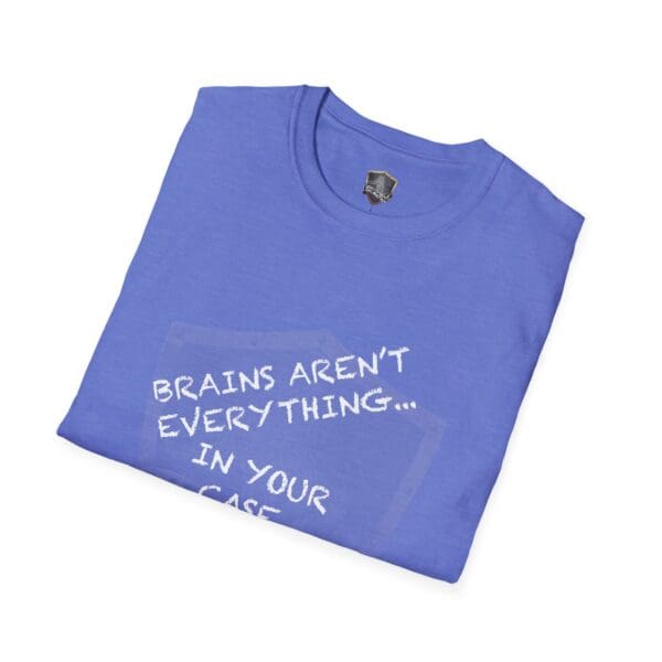 Nothing T-Shirt in blue, featuring white text that reads, "BRAINS AREN'T EVERYTHING... IN YOUR CASE," neatly folded on a white background.