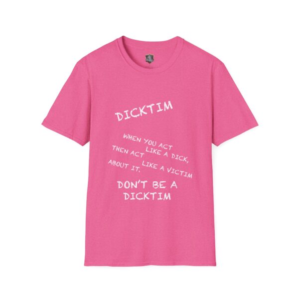 Dicktim T-Shirt in pink featuring white text that reads: 'Dicktim. When you act like a dick, then act like a victim about it, don’t be a Dicktim.'