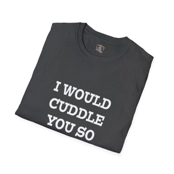 A black folded T-shirt featuring the white text "I WOULD CUDDLE YOU SO HARD.