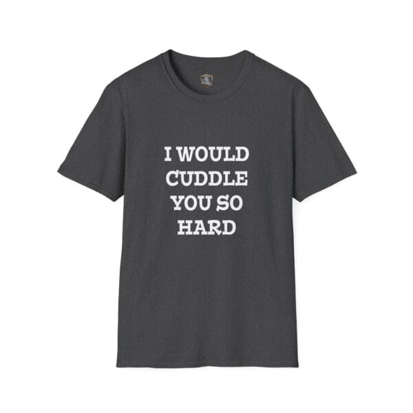 A "I Would Cuddle You So Hard" T-shirt in dark gray with white text.