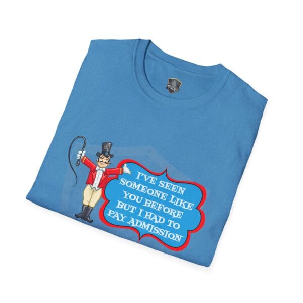 Admission T-Shirt featuring a cartoon ringmaster design and the text: "I've seen someone like you before but I had to pay admission.