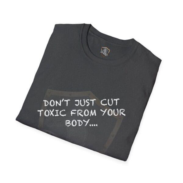 Black folded t-shirt with the text: "Don't Just Cut Toxic from Your Body, Cut It from Your Life!