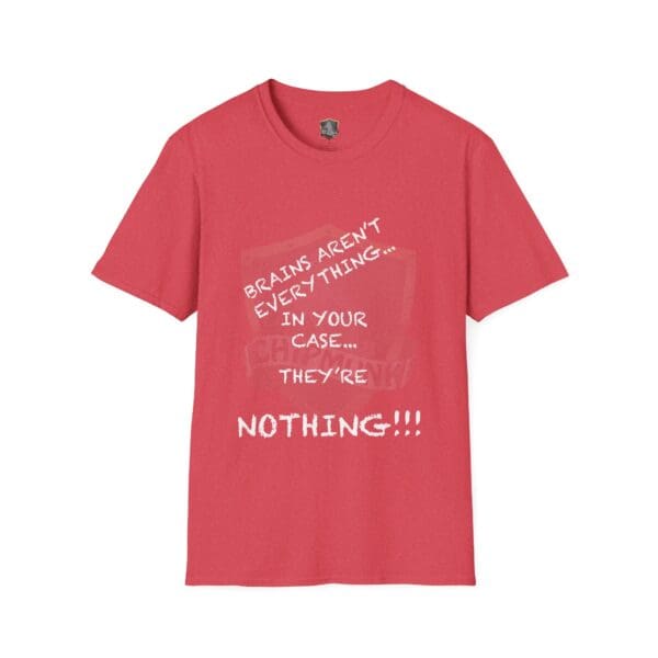 The Nothing T-Shirt is red with white text that says, "Brains aren't everything... In your case... They're nothing!!!