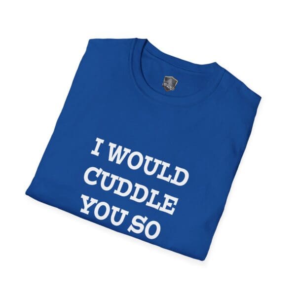 Blue t-shirt featuring the message "I WOULD CUDDLE YOU SO HARD" in bold white letters.