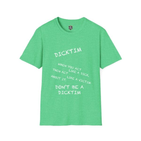 Green Dicktim T-shirt featuring white text saying, "When you act like a dick, then act like a victim about it, don't be a dicktim.