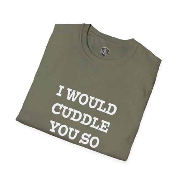 A folded green T-shirt with the text "I WOULD CUDDLE YOU SO HARD" printed in white capital letters.