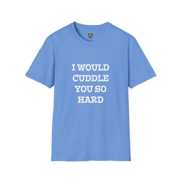 A blue "I Would Cuddle You So Hard" T-shirt featuring the phrase in white capital letters.