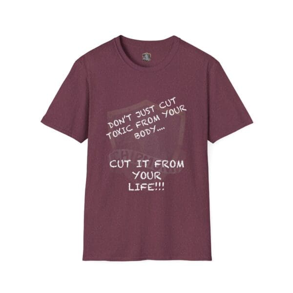 Maroon t-shirt featuring the text: "Don't Just Cut Toxic from Your Body, Cut It from Your Life! T-Shirt.