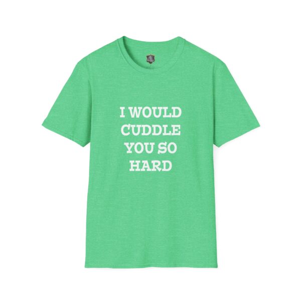 I Would Cuddle You So Hard" T-Shirt in green with white lettering.